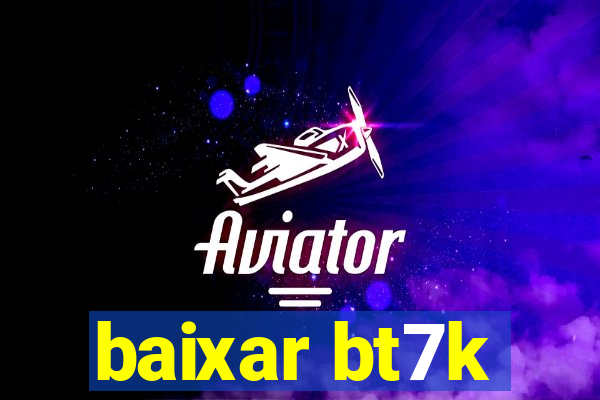 baixar bt7k